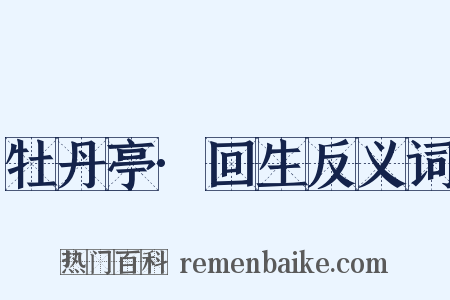 牡丹亭·回生反义词是什么意思的图片